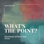 What’s the Point? The Power of What You Think